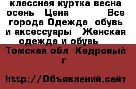 классная куртка весна-осень › Цена ­ 1 400 - Все города Одежда, обувь и аксессуары » Женская одежда и обувь   . Томская обл.,Кедровый г.